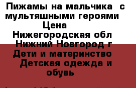 Пижамы на мальчика, с мультяшными героями.  › Цена ­ 400 - Нижегородская обл., Нижний Новгород г. Дети и материнство » Детская одежда и обувь   